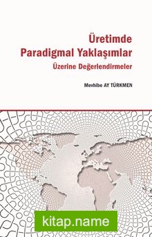 Üretimde Paradigmal Yaklaşımlar Üzerine Değerlendirmeler