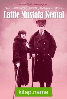 Uşakizade Köşkü’nden Çankaya Köşkü’ne Latife Mustafa Kemal