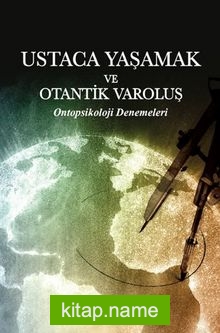 Ustaca Yaşamak ve Otantik Varoluş  Ontopsikoloji Denemeleri