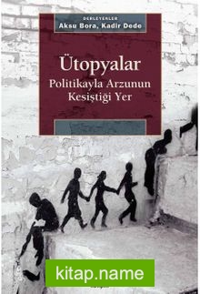 Ütopyalar Politikayla Arzunun Kesiştiği Yer