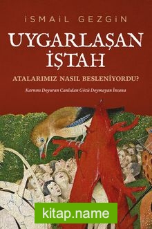 Uygarlaşan İştah: Atalarımız Nasıl Besleniyordu?  Karnını Doyuran Canlıdan Gözü Doymayan İnsana