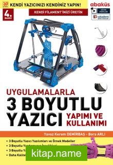 Uygulamalarla 3 Boyutlu Yazıcı Yapımı ve Kullanımı