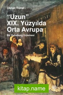 Uzun XIX. Yüzyılda Orta Avrupa Bir Habsburg Üçlemesi