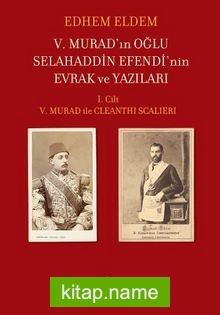 V. Murad’ın Oğlu Selahaddin Efendi’nin Evrak ve Yazıları  I. Cilt V. Murad ile Cleanthi Scalieri