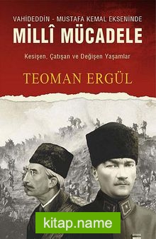 Vahdeddin-Mustafa Kemal Ekseninde Milli Mücadele  Kesişen, Çatışan ve Değişen Yaşamlar