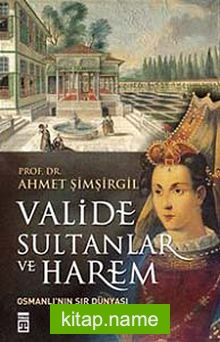 Valide Sultanlar ve Harem  Osmanlı’nın Sır Dünyası