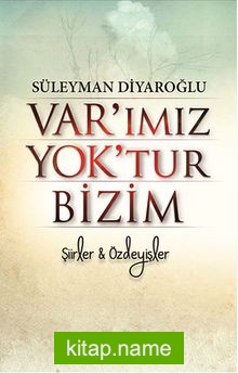 Var’ımız Yok’tur Bizim Şiirler-Özdeyişler