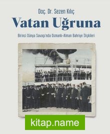 Vatan Uğruna (Karton Kapak)  Birinci Dünya Savaşı’nda Osmanlı- Alman Bahriye İlişkileri (Karton Kapak)