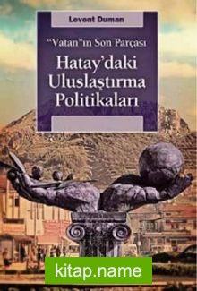 Vatan’ın Son Parçası Hatay’daki Uluslaştırma Politikaları