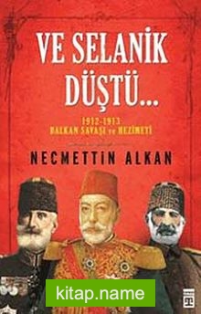 Ve Selanik Düştü… 1912-1913 Balkan Savaşı ve Hezimeti