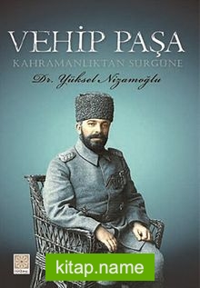 Vehip Paşa – Kahramanlıktan Sürgüne