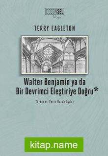 Walter Benjamin Ya Da Bir Devrimci Devrimci Eleştiriye Doğru