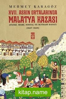 XVII. Asrın Ortalarında Malatya Kazası Fizikî, İdarî, Sosyal ve İktisadî Hayat