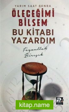 Yarım Saat Sonra Öleceğimi Bilsem  Bu Kitabı Yazardım