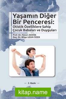 Yaşamın Diğer Bir Penceresi : Otistik Özelliklere Sahip Çocuk Babaları ve Duyguları