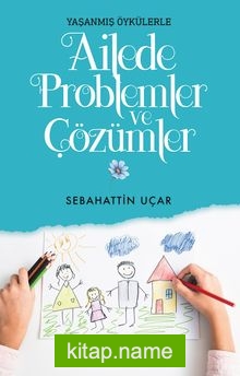 Yaşanmış Öykülerle Ailede Problemler ve Çözümler