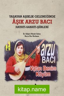 Yaşayan Aşıklık Geleneğinde Âşık Arzu Bacı Hayatı-Sanatı-Şiirleri