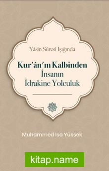 Yasin Suresi Işığında Kur’an’ın Kalbinden İnsanın İdrakine Yolculuk