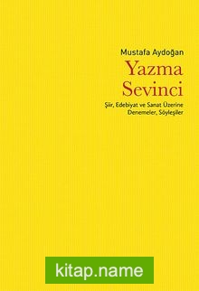 Yazma Sevinci Şiir, Edebiyat ve Sanat Üzerine Denemeler, Söyleşiler