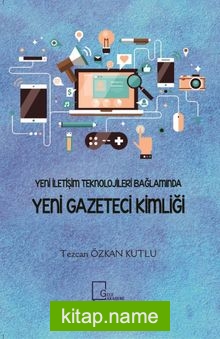 Yeni İletişim Teknolojileri Bağlamında Yeni Gazeteci Kimliği