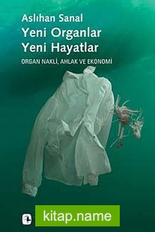 Yeni Organlar, Yeni Hayatlar  Organ Nakli, Ahlak ve Ekonomi