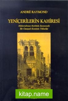 Yeniçerilerin Kahiresi Abdurrahman Kethüda Zamanında Bir Osmanlı Kentinin Yükselişi