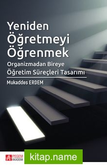 Yeniden Öğretmeyi Öğrenmek  Organizmadan Bireye Öğretim Süreçleri Tasarımı