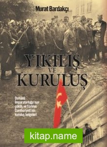 Yıkılış ve Kuruluş  Osmanlı İmparatorluğu’nun Çöküş ve Türkiye Cumhuriyeti’nin Kuruluş Belgeleri