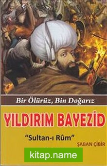 Yıldırım Bayezid Bir Ölürüz, Bin Doğarız – Sultan-ı Rum