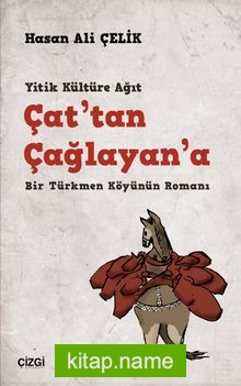 Yitik Kültüre Ağıt Çat’tan Çağlayan’a Bir Türkmen Köyünün Romanı