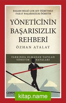 Yöneticinin Başarısızlık Rehberi Farkında Olmadan Yapılan Yönetim Hataları
