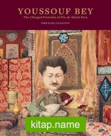 Youssouf Bey: The Charged Portraits Of Fin-De-Siécle Pera  Youssouf Bey: Ondokuzuncu Yüzyıl Sonu Perası’nın Yüklü Portreleri