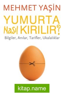 Yumurta Nasıl Kırılır? Bilgiler, Anılar, Tarifler, Ukalalıklar