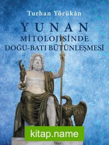 Yunan Mitolojisinde Doğu-Batı Bütünleşmesi (Ciltli)