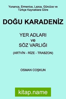 Yunanca, Ermenice, Lazca, Gürcüce ve Türkçe Kaynaklara Göre Doğu Karadeniz Yer Adları ve Söz Varlığı