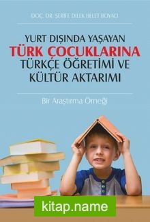 Yurt Dışında Yaşayan Türk Çocuklarına Türkçe Öğretimi ve Kültür Aktarımı: Bir Araştırma Örneği