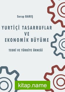 Yurtiçi Tasarruflar ve Ekonomik Büyüme: Teori ve Türkiye Örneği