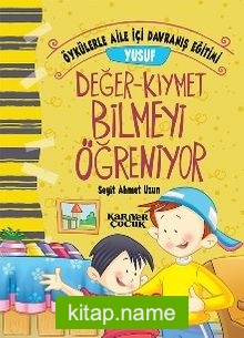 Yusuf Değer Kıymet Bilmeyi Öğreniyor / Öykülerle Aile İçi Davranış Eğitimi