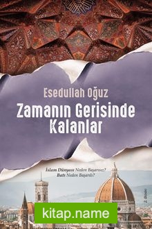 Zamanın Gerisinde Kalanlar  İslam Dünyası Neden Başarısız? Batı Neden Başarılı?