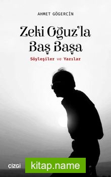 Zeki Oğuz’la Baş Başa (Söyleşiler ve Yazılar)