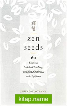 Zen Seeds: 60 Essential Buddhist Teachings on Effort, Gratitude, and Happiness