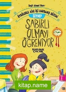 Zeynep Sabırlı Olmayı Öğreniyor / Öykülerle Aile İçi Davranış Eğitimi