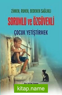 Zihnen, Ruhen, Bedenen Sağlıklı Sorumlu ve Özgüvenli Çocuk Yetiştirmek