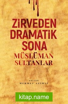 Zirveden Dramatik Sona Müslüman Sultanlar