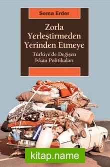 Zorla Yerleştirmeden Yerinden Etmeye  Türkiye’de Değişen İskan Politikaları