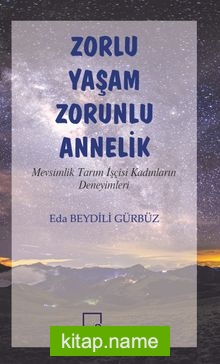 Zorlu Yaşam Zorunlu Annelik Mevsimlik Tarım İşçisi Kadınların Deneyimleri