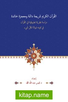 el-Kur’anu Şerî‘atün Daimetün ve Mu‘cizetün Halidetün -Dirase Nazariyye Tatbîkiyye fi’l-Kur’an’l-Kerîmi fî Kevnihi Tibyanen li-Külli Şey’in