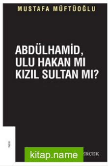 Abdülhamid, Ulu Hakanmı Kızıl Sultan Mı?