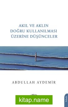 Akıl ve Aklın Doğru Kullanılması Üzerine Düşünceler