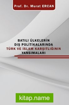 Batılı Ülkelerin Dış Politikalarında Türk ve İslam Karşıtlığının Yansımaları